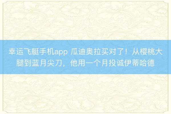 幸运飞艇手机app 瓜迪奥拉买对了!从樱桃大腿到蓝月尖刀,他用一个月投诚伊蒂哈德