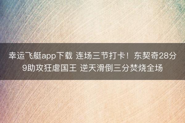 幸运飞艇app下载 连场三节打卡!东契奇28分9助攻狂虐国王 逆天滑倒三分焚烧全场