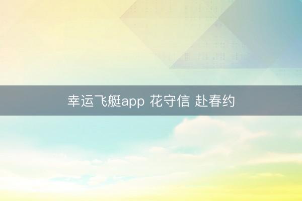 幸运飞艇app 花守信 赴春约