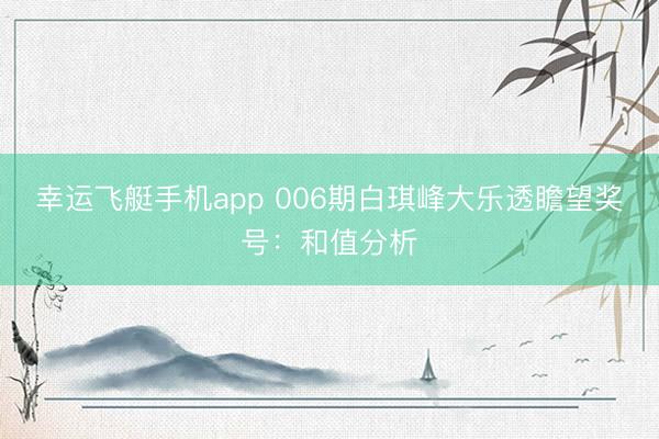 幸运飞艇手机app 006期白琪峰大乐透瞻望奖号:和值分析