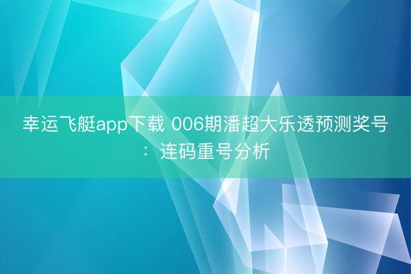 幸运飞艇app下载 006期潘超大乐透预测奖号:连码重号分析
