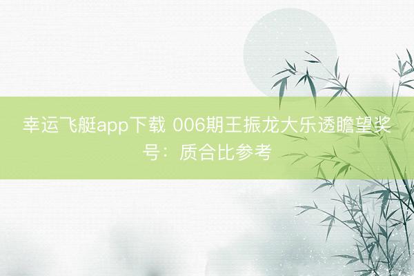 幸运飞艇app下载 006期王振龙大乐透瞻望奖号：质合比参考