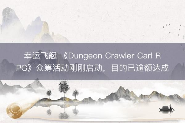 幸运飞艇 《Dungeon Crawler Carl RPG》众筹活动刚刚启动，目的已逾额达成