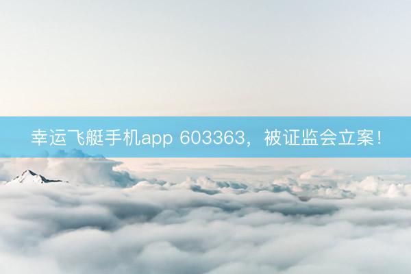 幸运飞艇手机app 603363，被证监会立案！